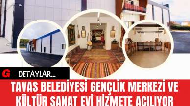 Tavas Belediyesi Gençlik Merkezi ve Kültür Sanat Evi Hizmete Açılıyor