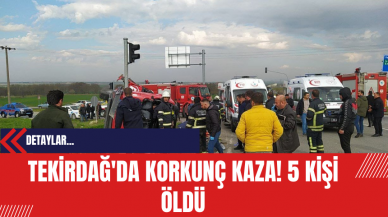 Tekirdağ'da korkunç kaza: 5 kişi öldü! Bakan Tunç soruşturmayı başlattı