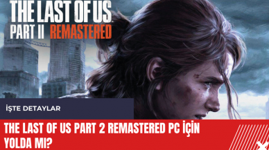 The Last of Us Part 2 Remastered PC için yolda mı?