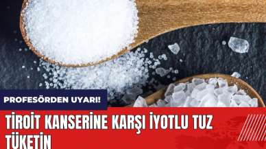 Profesörden uyarı! Tiroit kanserine karşı iyotlu tuz tüketin