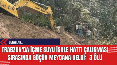 Trabzon'da İçme Suyu İsale Hattı Çalışması Sırasında Göçük Meydana Geldi:  3 Ölü