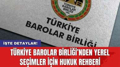 Türkiye Barolar Birliği’nden yerel seçimler için hukuk rehberi