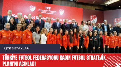 Türkiye Futbol Federasyonu Kadın Futbol Stratejik Planı'nı açıkladı