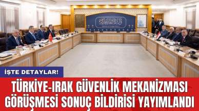 Türkiye-Irak güvenlik mekanizması görüşmesi sonuç bildirisi yayımlandı