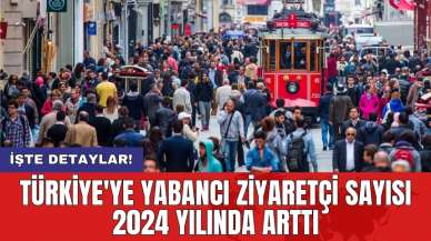 Türkiye'ye yabancı ziyaretçi sayısı 2024 yılında arttı