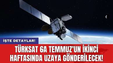 TÜRKSAT 6A Temmuz'un ikinci haftasında uzaya gönderilecek!