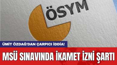 Ümit Özdağ'dan çarpıcı iddia! MSÜ sınavında ikamet izni şartı