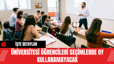 Üniversitesi Öğrencileri Seçimlerde Oy Kullanamayacak