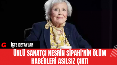 Ünlü Sanatçı Nesrin Sipahi’nin Ölüm Haberleri Asılsız Çıktı