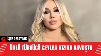 Ünlü Türkücü Ceylan Kızına Kavuştu