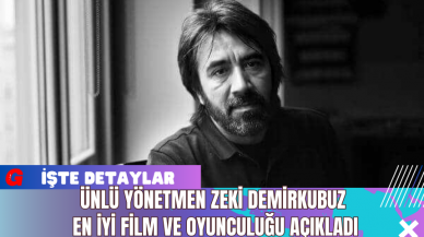 Ünlü Yönetmen Zeki Demirkubuz En İyi Film ve Oyunculuğu Açıkladı