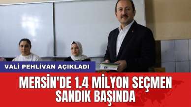 Vali Pehlivan açıkladı: Mersin'de 1.4 milyon seçmen sandık başında