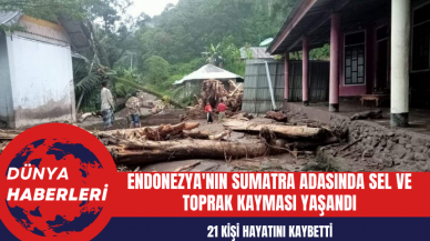 Endonezya'nın Sumatra Adasında Sel ve Toprak Kaymalarında 21 Kişi Hayatını Kaybetti