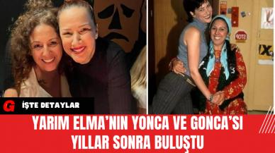 Yarım Elma’nın Yonca ve Gonca’sı Yıllar Sonra Buluştu