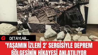 'Yaşamın İzleri 2' Sergisiyle Deprem Bölgesinin Hikayesi Anlatılıyor