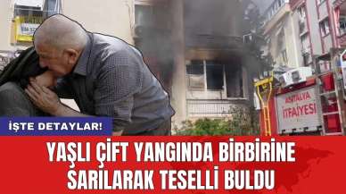 Yaşlı çift yangında birbirine sarılarak teselli buldu