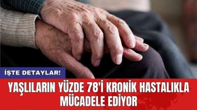 Yaşlıların yüzde 78'i kronik hastalıkla mücadele ediyor