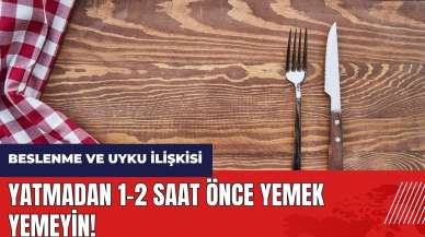 Yatmadan 1-2 saat önce yemek yemeyin!