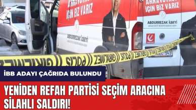 Yeniden Refah Partisi seçim aracına silahlı saldırı! İBB adayı çağrıda bulundu