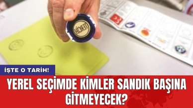 Yerel seçimde kimler sandık başına gitmeyecek?