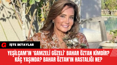 Yeşilçam’ın ‘Gamzeli Güzeli’ Bahar Öztan Kimdir? Kaç Yaşında? Bahar Öztan'ın Hastalığı Ne?