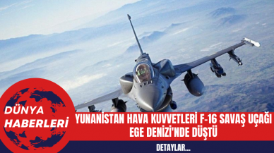 Yunanistan Hava Kuvvetleri F-16 Savaş Uçağı Ege Denizi'nde Düştü