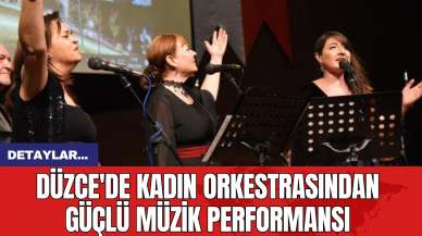 Düzce'de Kadın Orkestrasından Güçlü Müzik Performansı