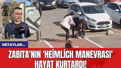 Zabıta'nın 'Heimlich Manevrası' Hayat Kurtardı!