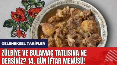 Zülbiye ve bulamaç tatlısına ne dersiniz? 14. gün iftar menüsü! Geleneksel tarifler