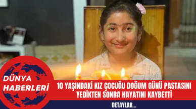 10 Yaşındaki Kız Çocuğu Doğum Günü Pastasını Yedikten Sonra Hayatını Kaybetti