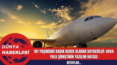 101 Yaşındaki Kadın Bebek Olarak Kaydedildi: Hava Yolu Şirketinin Yazılım Hatası