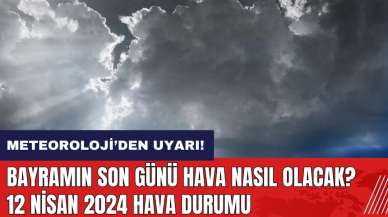 Bayramın son günü hava nasıl olacak? Meteorolojiden o bölgelere uyarı! 12 Nisan 2024 hava durumu