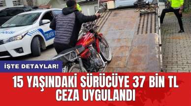 15 yaşındaki sürücüye 37 bin TL ceza uygulandı