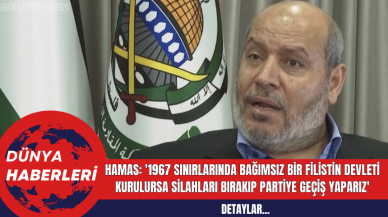 Hamas: '1967 Sınırlarında Bağımsız Bir Filistin Devleti Kurulursa Silahları Bırakıp Partiye Geçiş Yaparız'