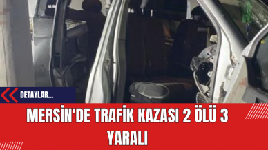 Mersin'de Trafik Kazası: 2 Ölü 3 Yaralı