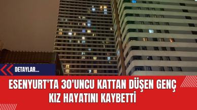 Esenyurt'ta 30'uncu Kattan Düşen Genç Kız Hayatını Kaybetti