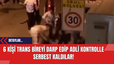 6 Kişi Trans Bireyi Darp Edip Adli Kontrolle Serbest Kaldılar!