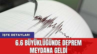 6.6 büyüklüğünde deprem meydana geldi