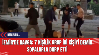 İzmir'de Kavga: 7 Kişilik Grup İki Kişiyi Demir Sopalarla Darp Etti