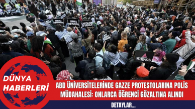 ABD Üniversitelerinde Gazze Protestolarına Polis Müdahalesi: Onlarca Öğrenci Gözaltına Alındı