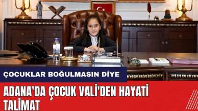 Adana'da çocuk validen hayati talimat! Çocuklar yazın boğulmasın diye