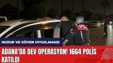 Adana'da dev operasyon! 1664 polis katıldı