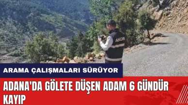 Adana'da gölete düşen adam 6 gündür kayıp