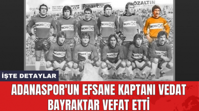 Adanaspor'un efsane kaptanı Vedat Bayraktar vefat etti