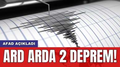 AFAD açıkladı: Ard arda 2 deprem!