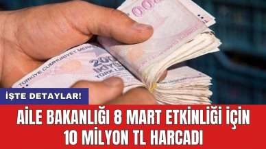 Aile Bakanlığı 8 Mart etkinliği için 10 milyon TL harcadı