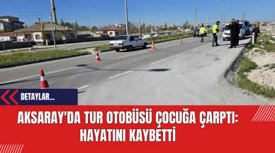 Aksaray'da Tur Otobüsü Çocuğa Çarptı: Hayatını Kaybetti