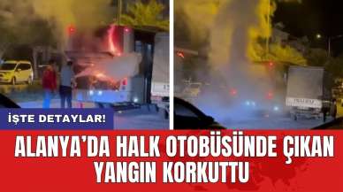 Alanya’da halk otobüsünde çıkan yangın korkuttu