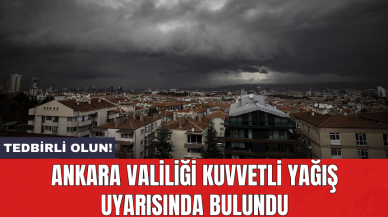 Ankara Valiliği kuvvetli yağış uyarısında bulundu