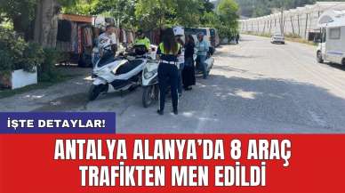 Antalya Alanya’da 8 araç trafikten men edildi